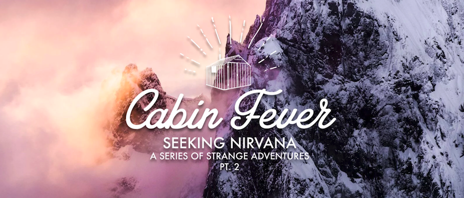 SEEKING NIRVANA - PT. 2: CABIN FEVER